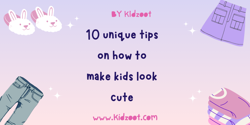 10 unique tips on how to make kids look cute
