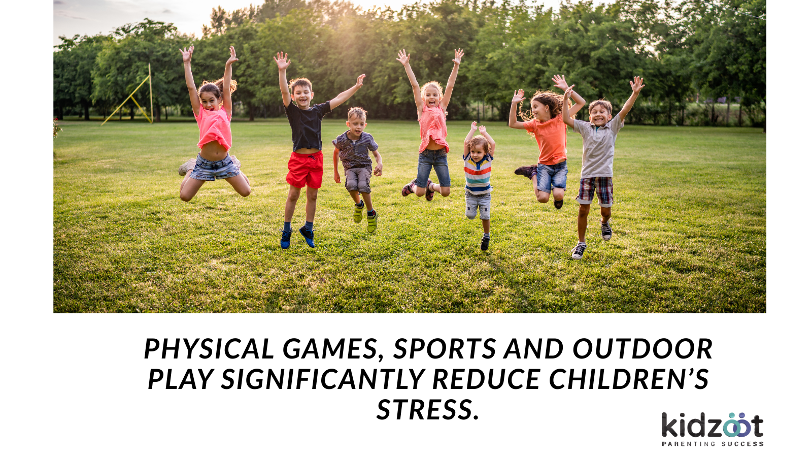 Physical games, sports and outdoor play significantly reduce children’s stress. 
